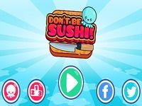 Don't Be Sushi Don't Be Sushi